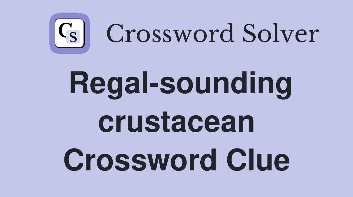 Regal-sounding crustacean Crossword Clue