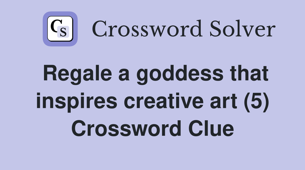 Regale a goddess that inspires creative art (5) Crossword Clue