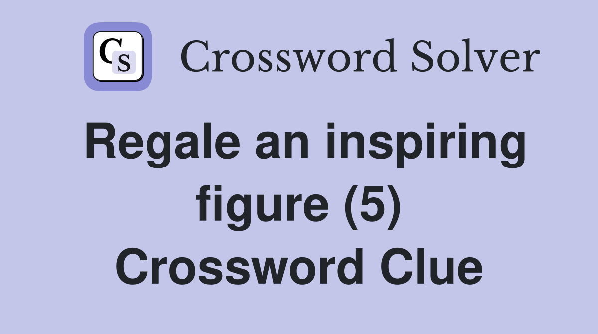 Regale an inspiring figure (5) Crossword Clue