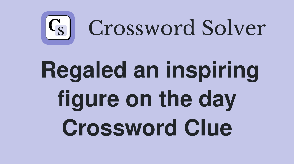 Regaled an inspiring figure on the day Crossword Clue