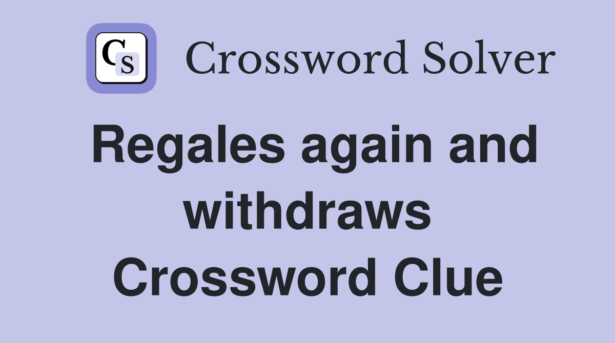 Regales again and withdraws Crossword Clue