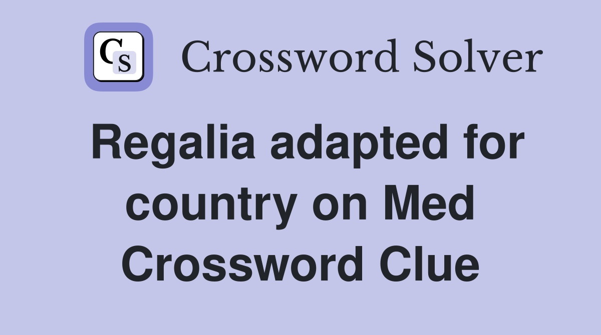 Regalia adapted for country on Med Crossword Clue
