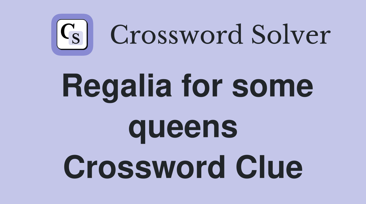 Regalia for some queens Crossword Clue