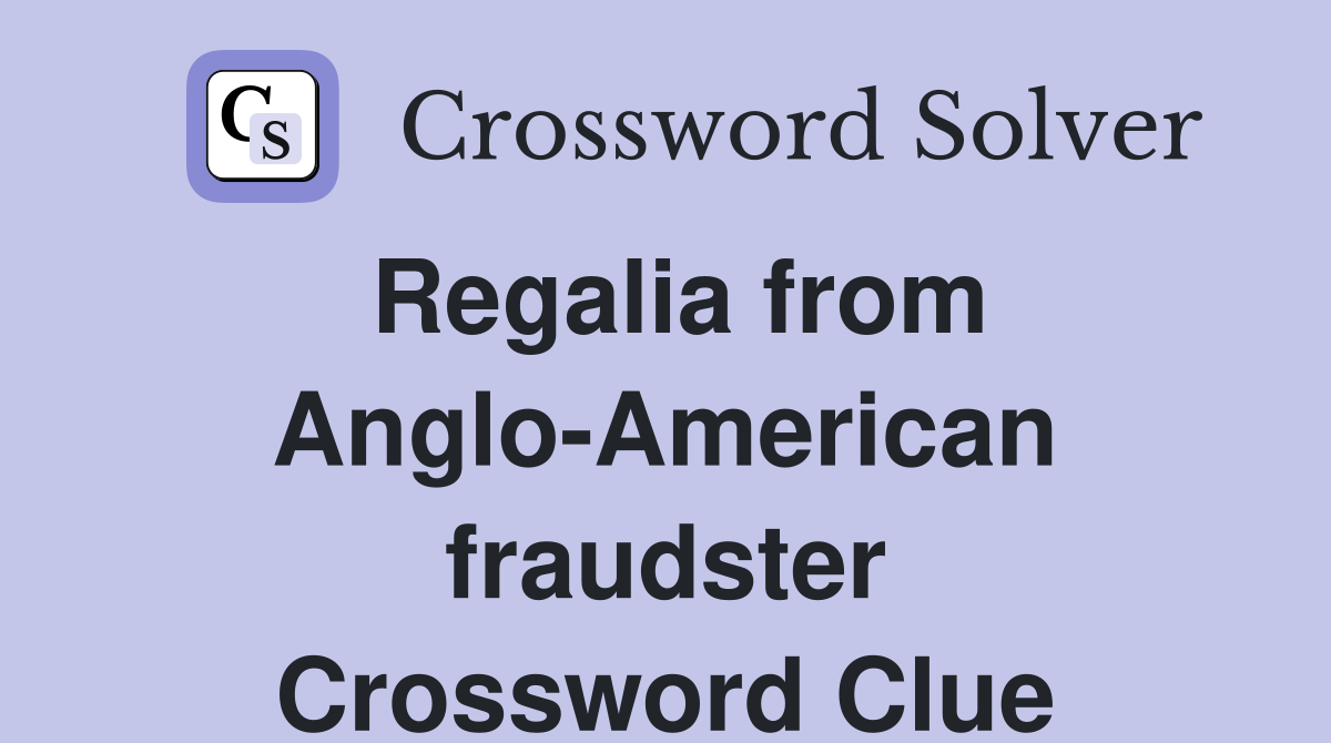 Regalia from Anglo-American fraudster Crossword Clue