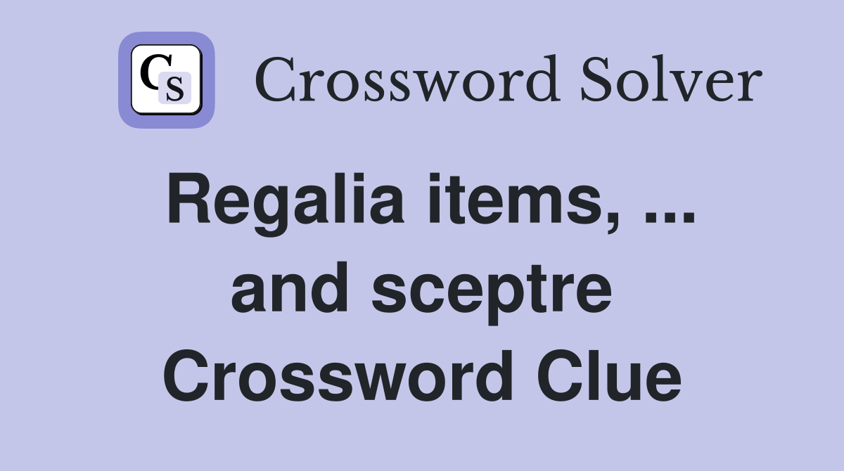 Regalia items, ... and sceptre Crossword Clue