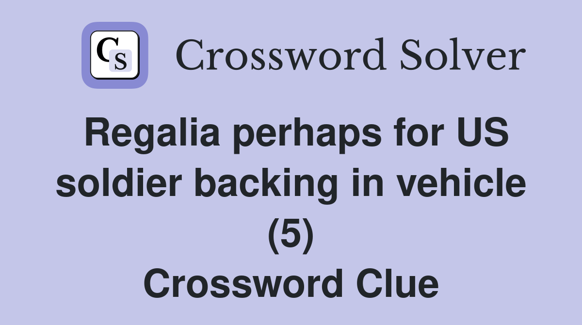 Regalia perhaps for US soldier backing in vehicle (5) Crossword Clue