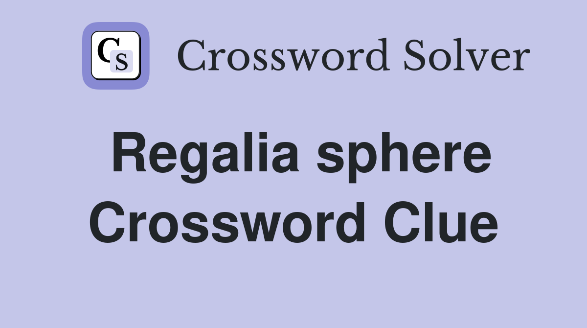 Regalia sphere Crossword Clue