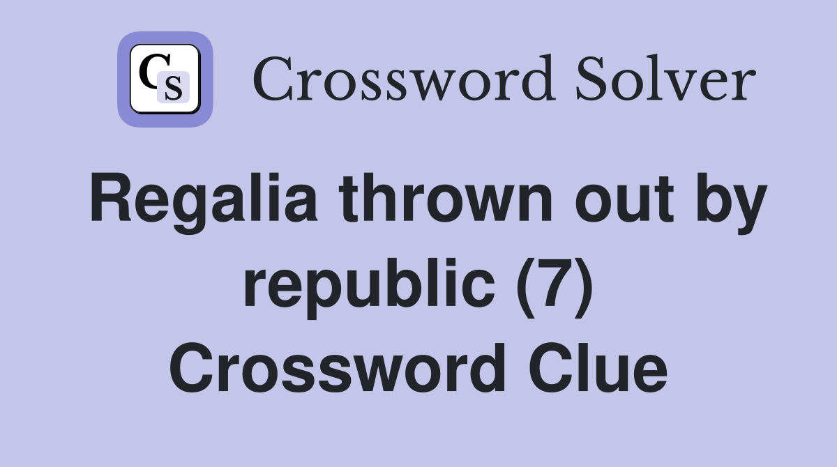 Regalia thrown out by republic (7) Crossword Clue