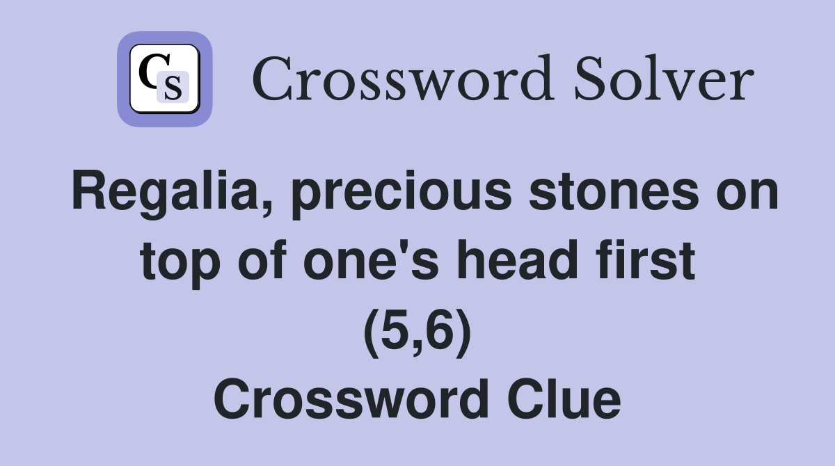 Regalia, precious stones on top of one's head first (5,6) Crossword Clue