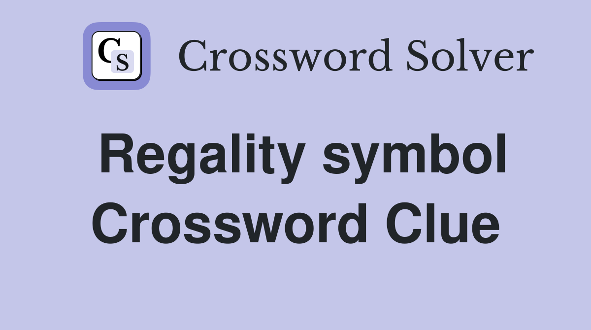 Regality symbol Crossword Clue