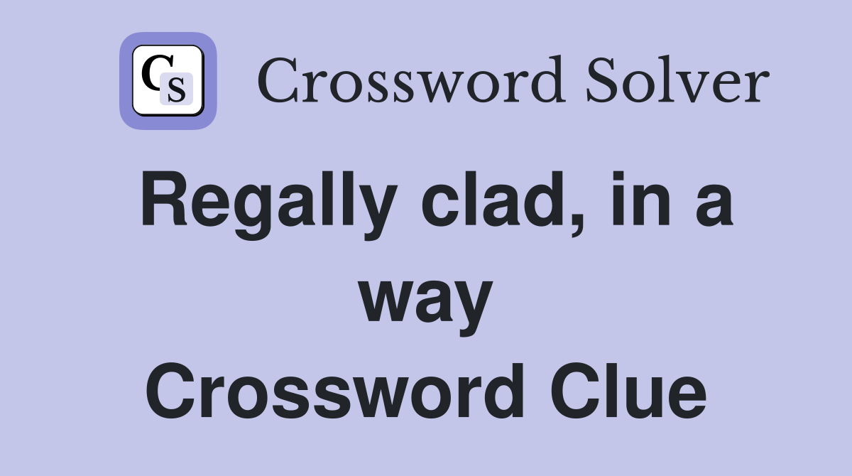 Regally clad, in a way Crossword Clue