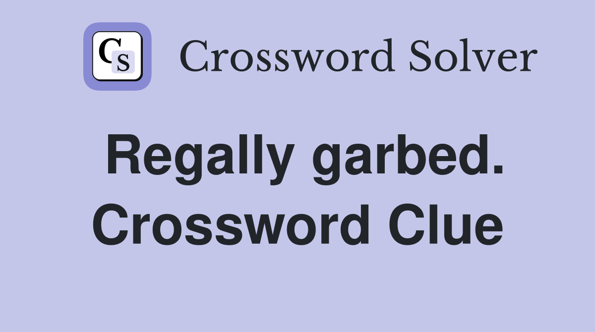 Regally garbed. Crossword Clue