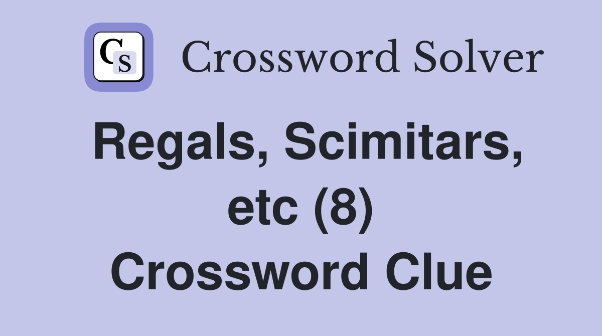 Regals, Scimitars, etc (8) Crossword Clue
