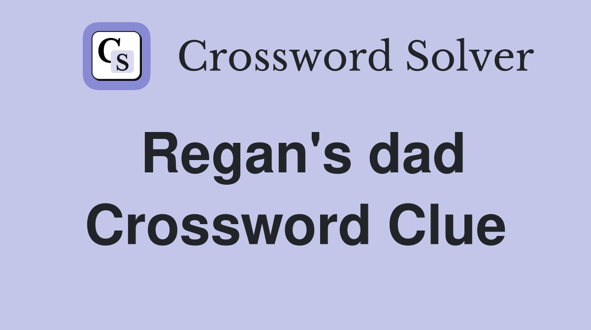 Regan's dad Crossword Clue
