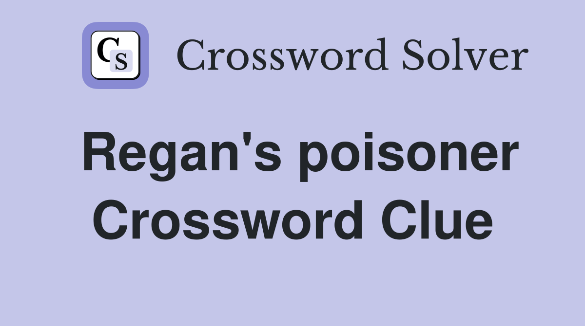 Regan's poisoner Crossword Clue