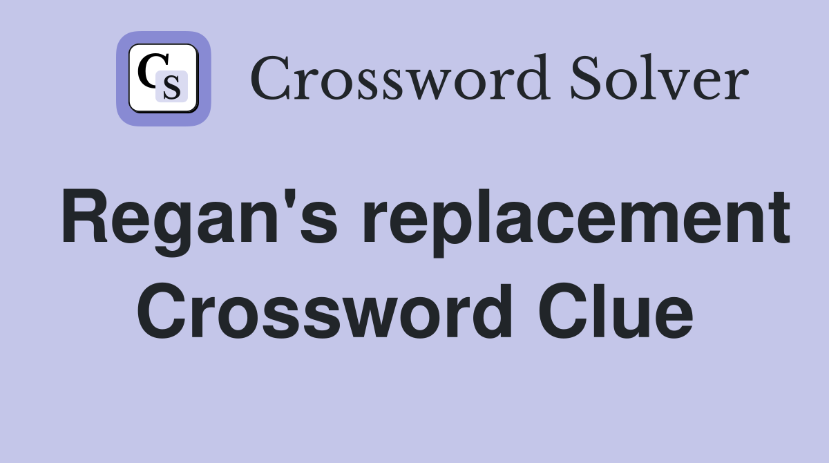 Regan's replacement Crossword Clue