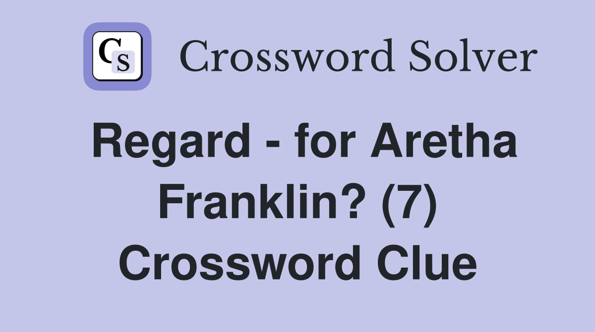 Regard - for Aretha Franklin? (7) Crossword Clue