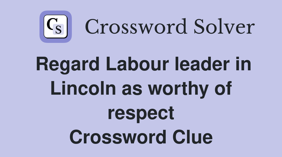 Regard Labour leader in Lincoln as worthy of respect Crossword Clue