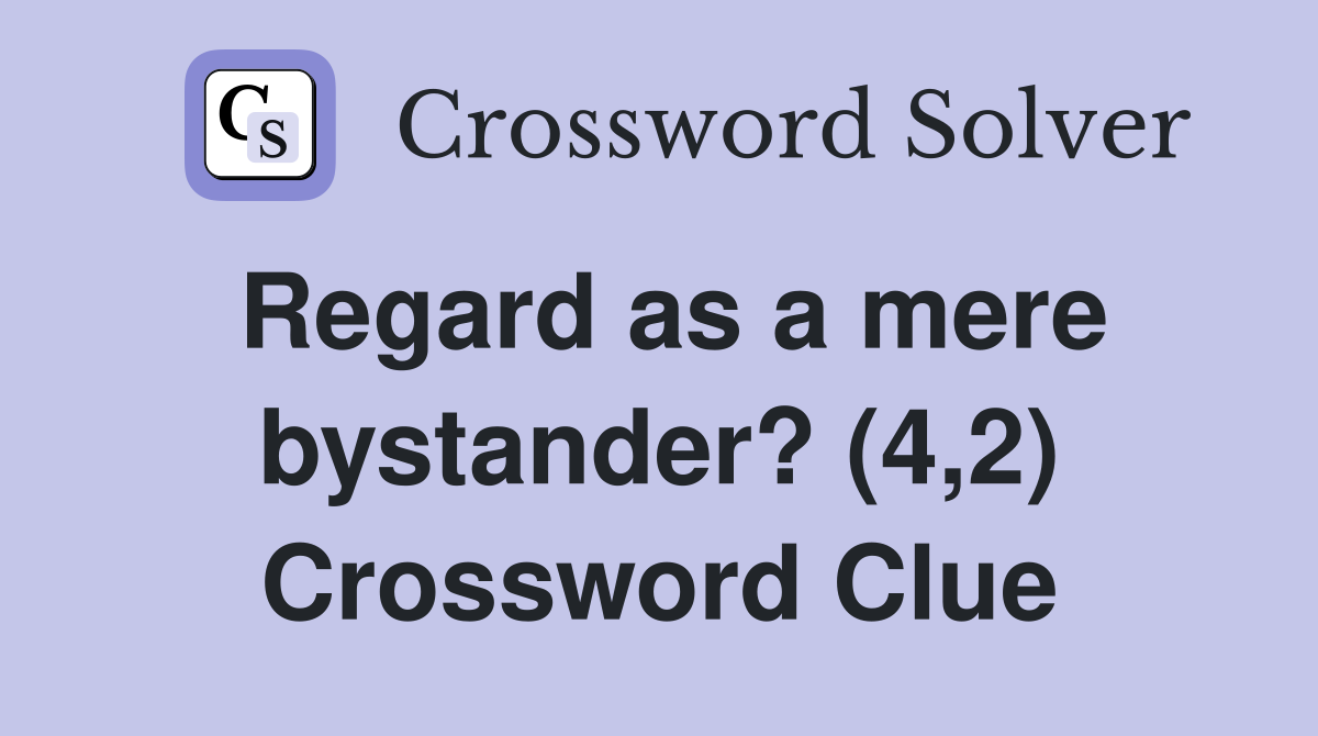 Regard as a mere bystander? (4,2) Crossword Clue