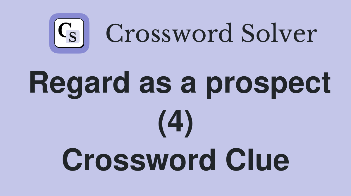 Regard as a prospect (4) Crossword Clue