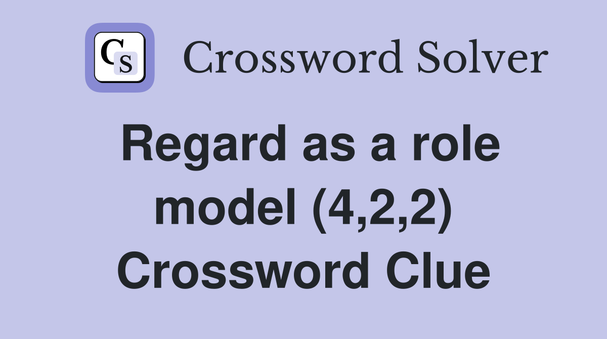 Regard as a role model (4,2,2) Crossword Clue
