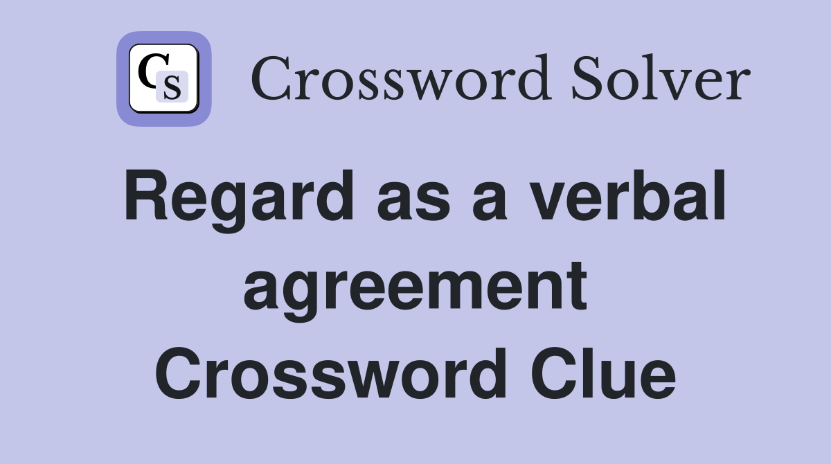 Regard as a verbal agreement Crossword Clue