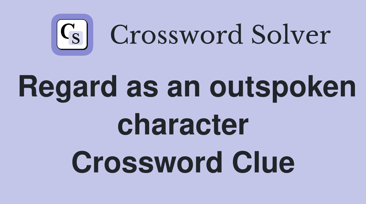 Regard as an outspoken character Crossword Clue