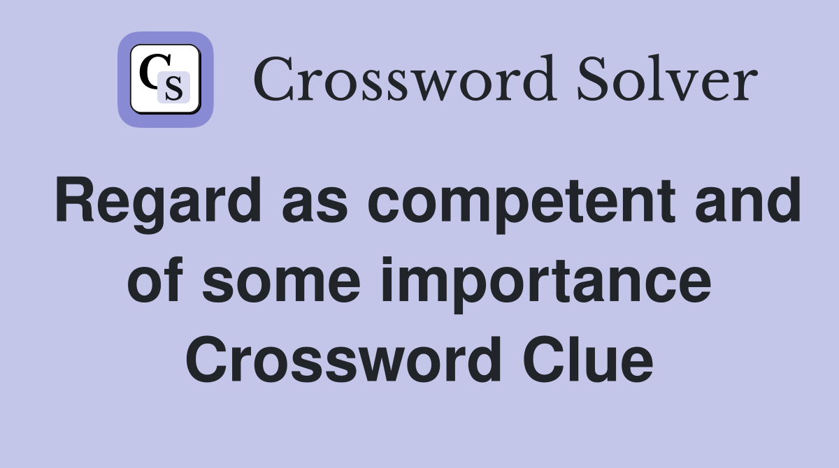 Regard as competent and of some importance Crossword Clue