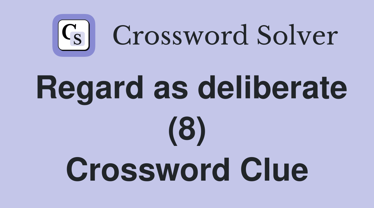 Regard as deliberate (8) Crossword Clue