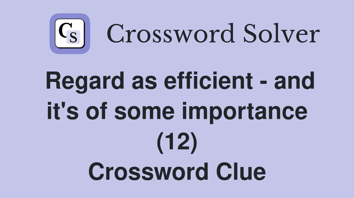 Regard as efficient - and it's of some importance (12) Crossword Clue