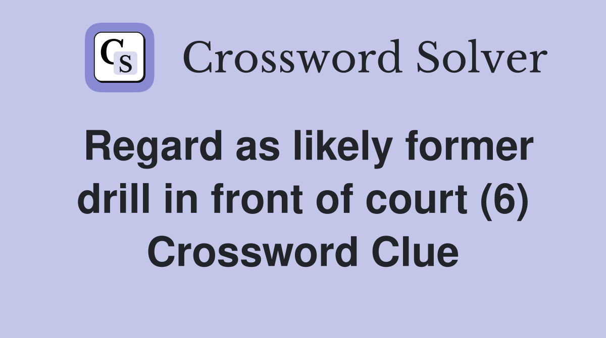 Regard as likely former drill in front of court (6) Crossword Clue