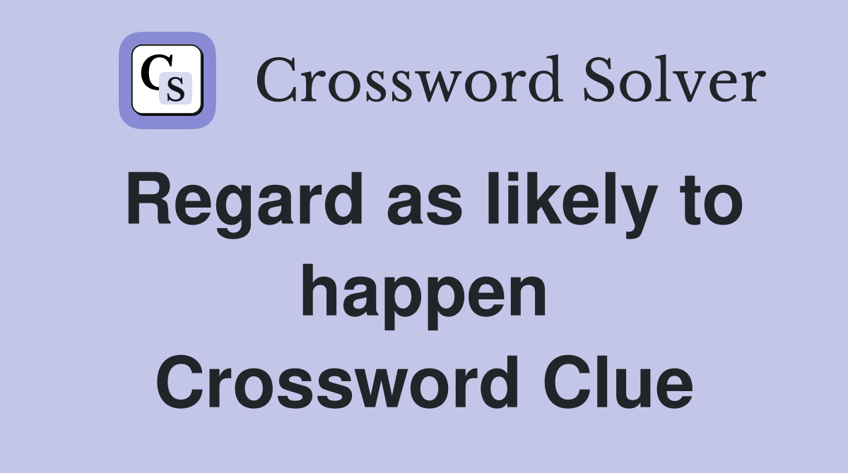 Regard as likely to happen Crossword Clue