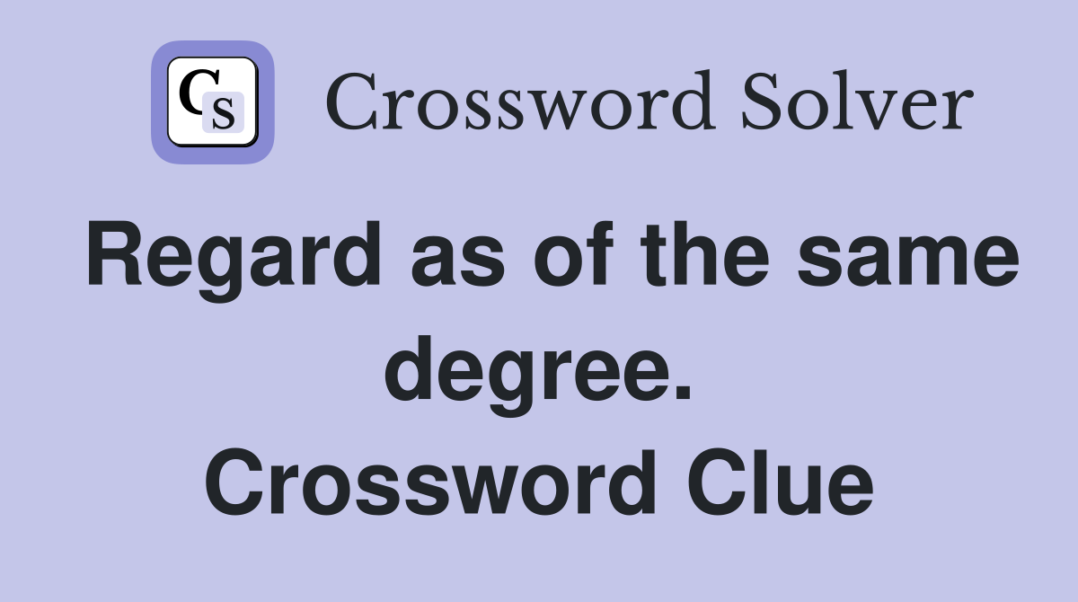 Regard as of the same degree. Crossword Clue