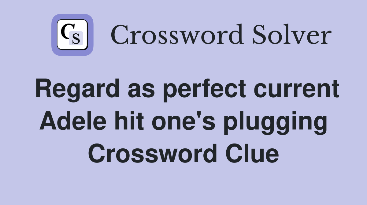 Regard as perfect current Adele hit one's plugging Crossword Clue