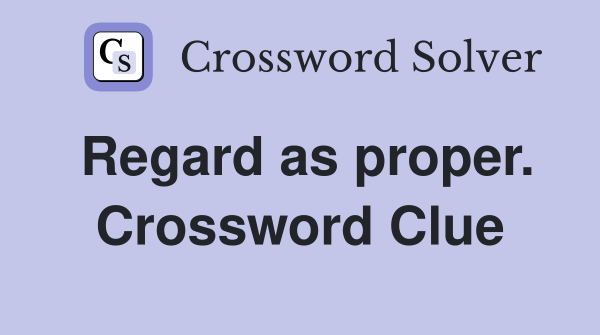Regard as proper. Crossword Clue