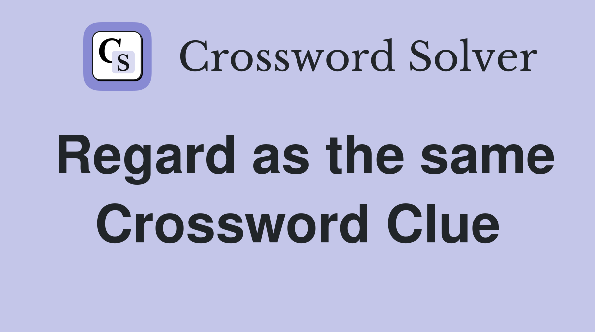 Regard as the same Crossword Clue