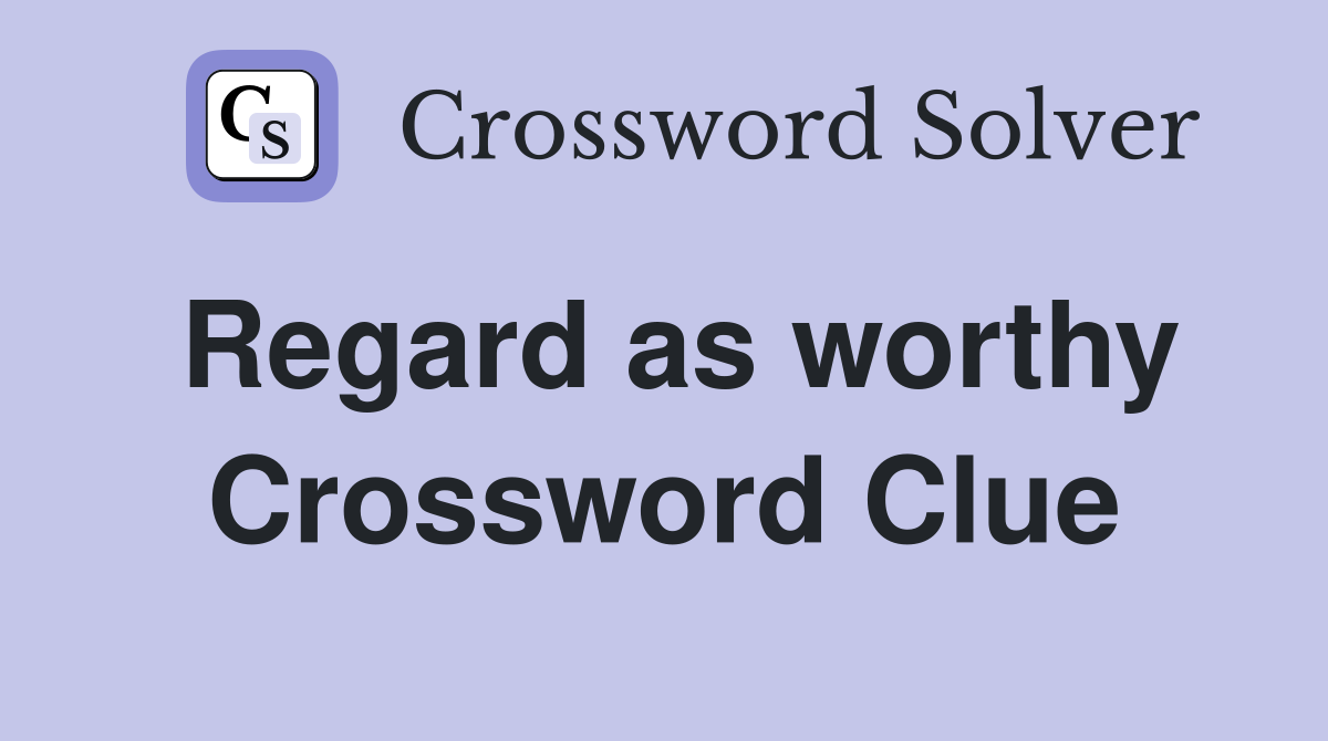 Regard as worthy Crossword Clue