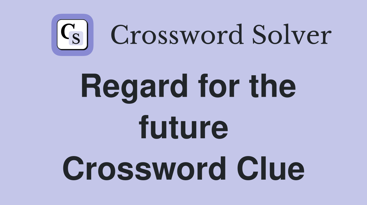 Regard for the future Crossword Clue