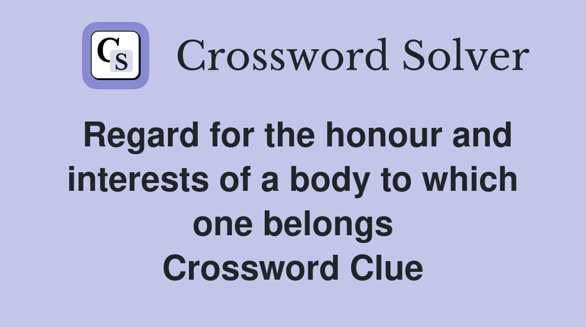 Regard for the honour and interests of a body to which one belongs Crossword Clue
