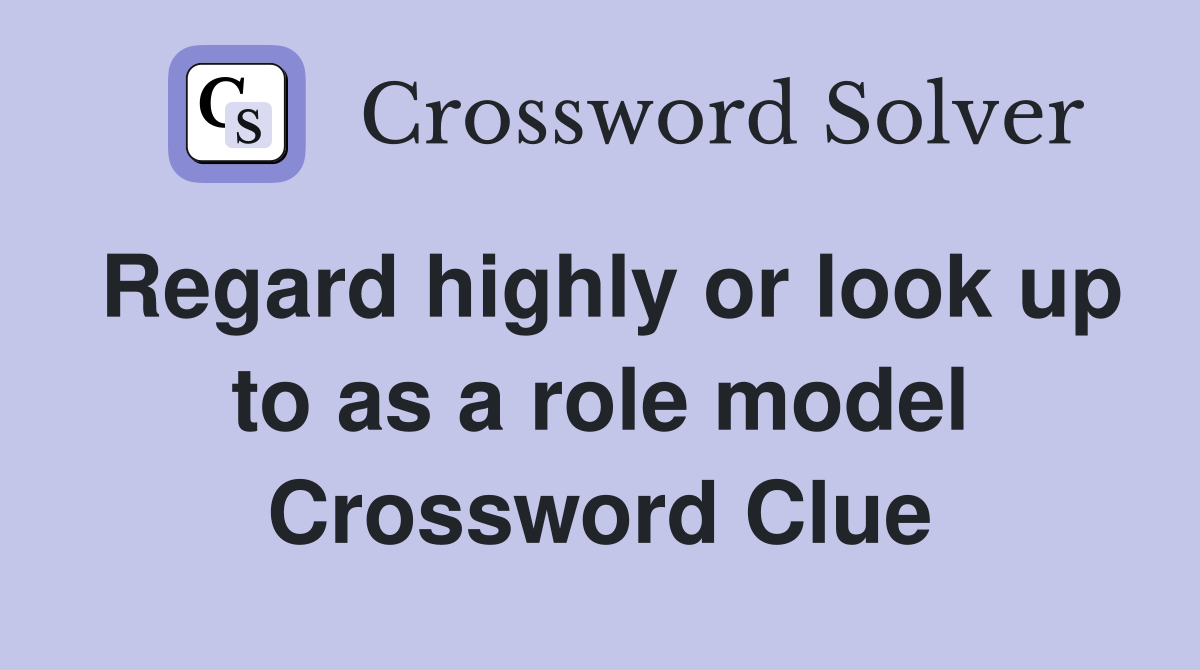 Regard highly or look up to as a role model Crossword Clue