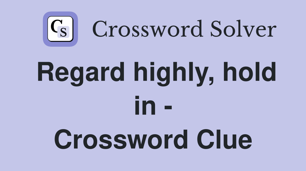 Regard highly, hold in - Crossword Clue