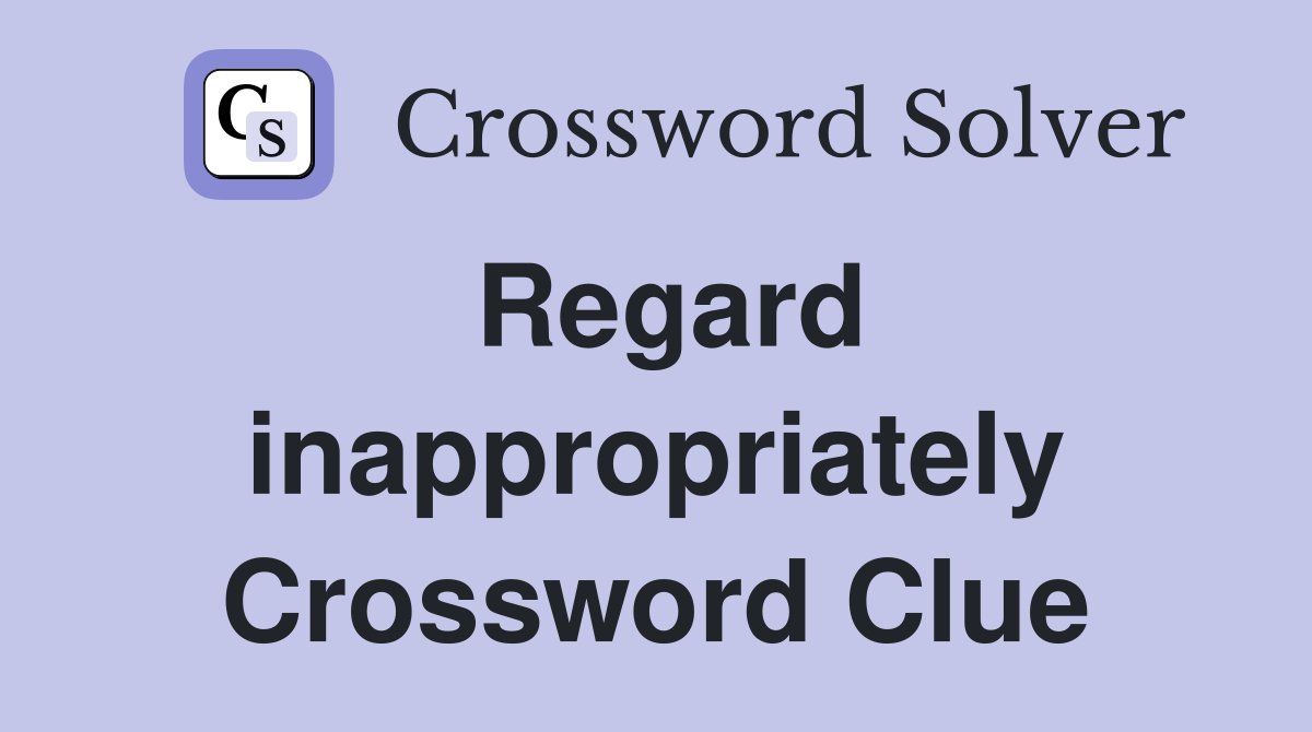 Regard inappropriately Crossword Clue