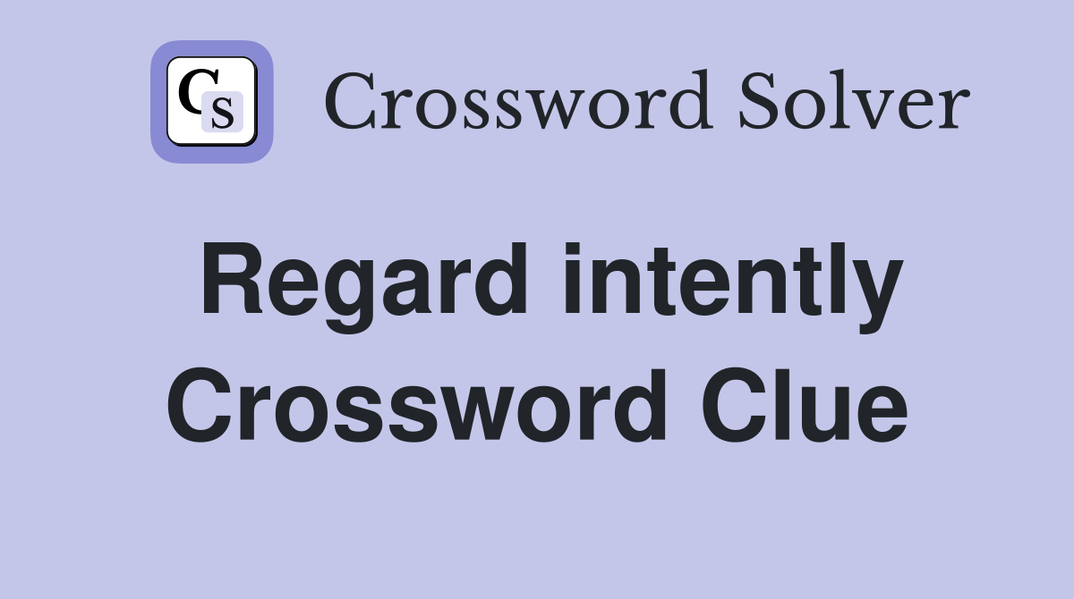 Regard intently Crossword Clue