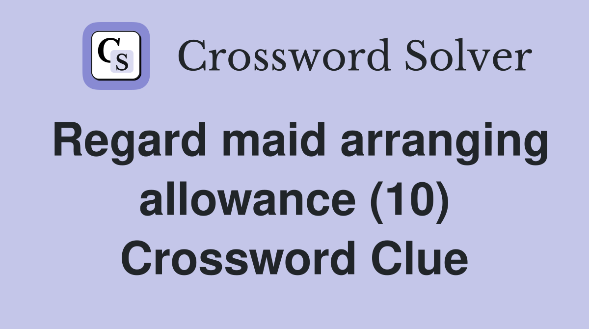 Regard maid arranging allowance (10) Crossword Clue