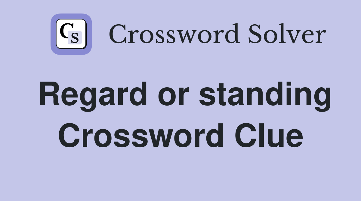Regard or standing Crossword Clue