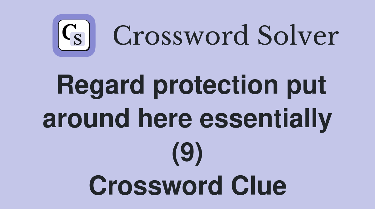 Regard protection put around here essentially (9) Crossword Clue