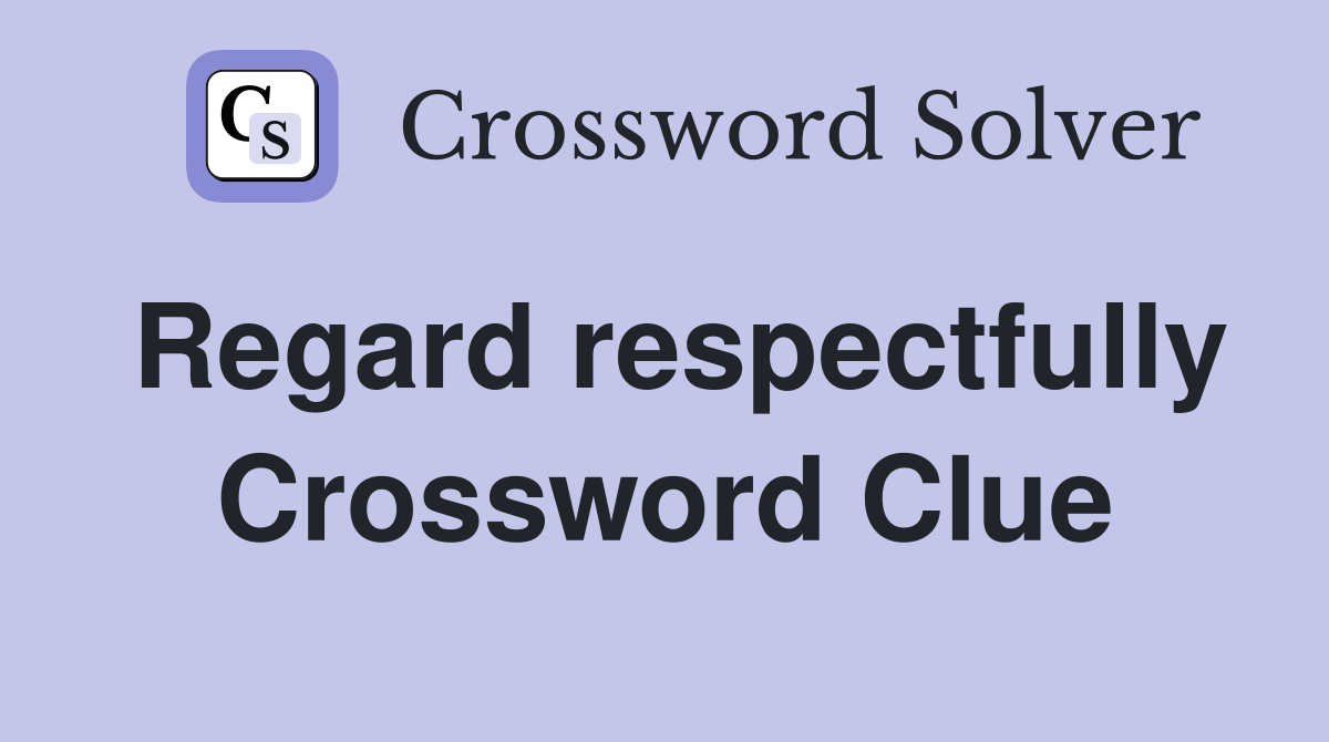 Regard respectfully Crossword Clue