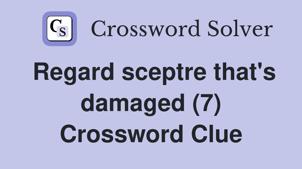 Regard sceptre that's damaged (7) Crossword Clue