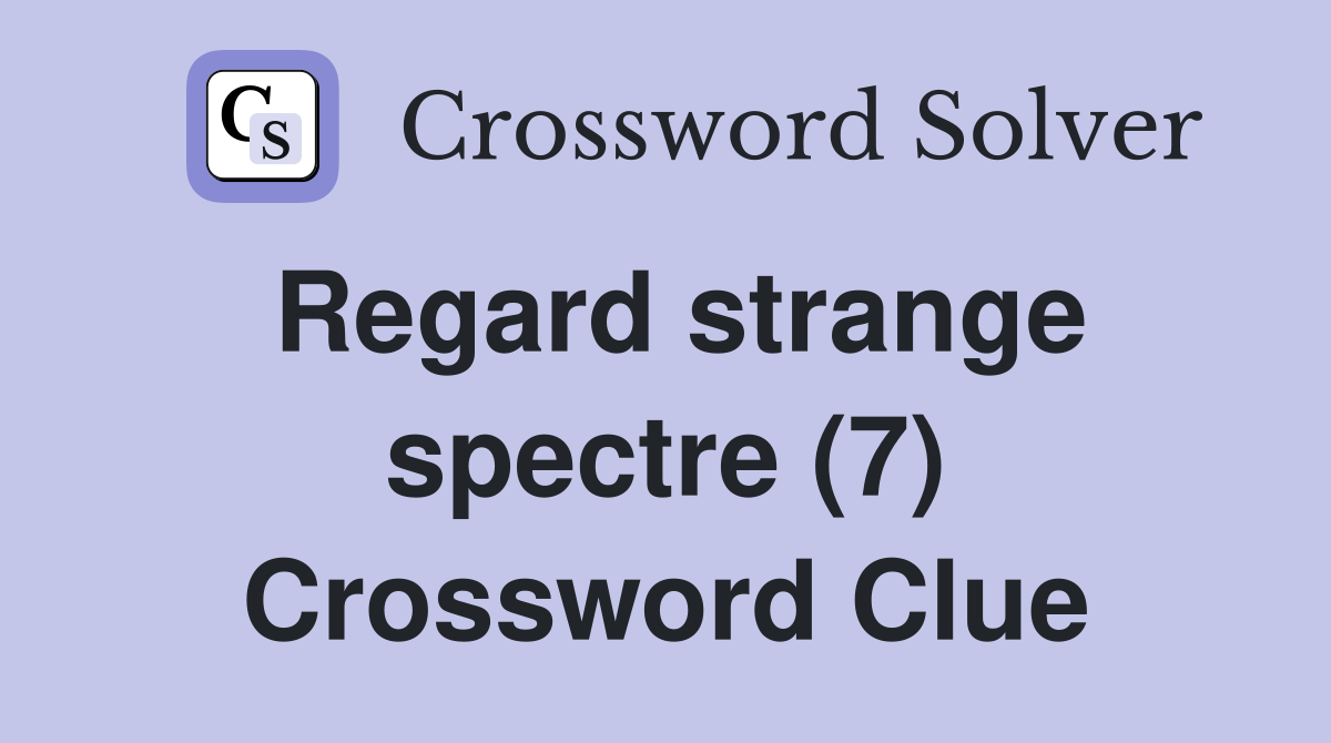 Regard strange spectre (7) Crossword Clue