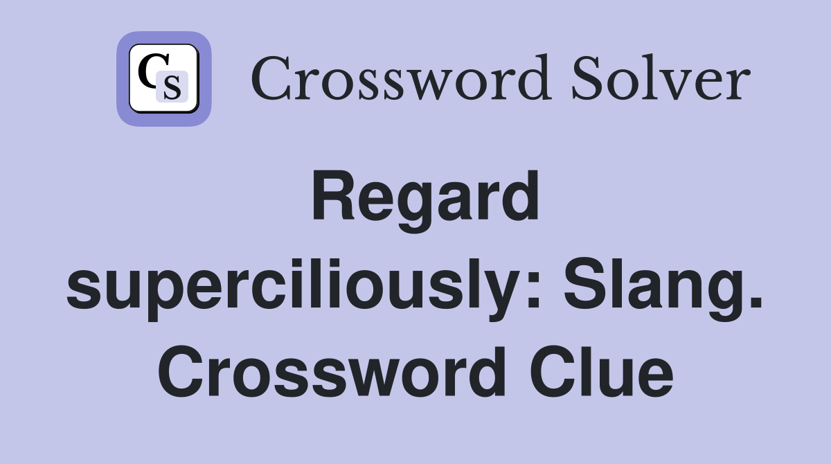 Regard superciliously: Slang. Crossword Clue
